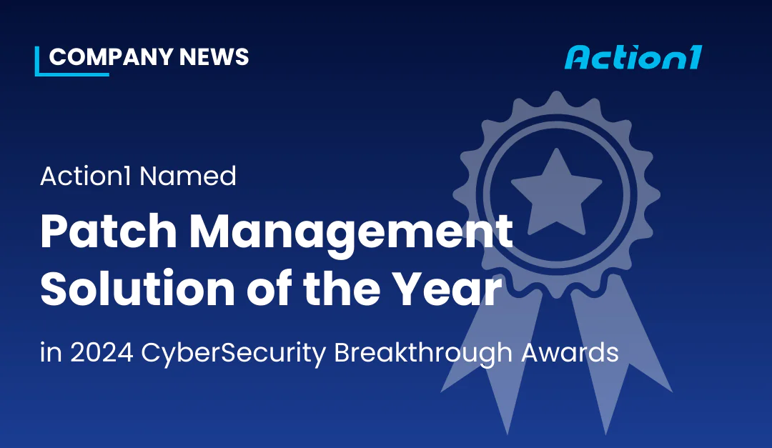 Action1 Named Patch Management Solution of the Year in 2024 CyberSecurity Breakthrough Awards, Reinventing Approach to Patching